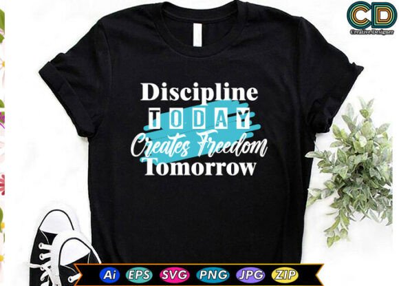 Discipline Today Creates Freedom Tomorrow Graphics