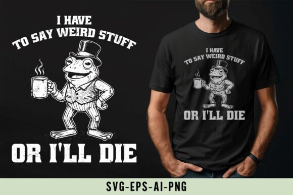 I Have to Say Weird Stuff or I’ll Die: Graphics & T-Shirt Designs