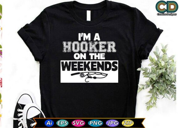 I m a Hooker on the Weekends Graphics & T-Shirt Designs