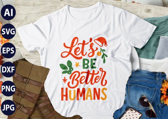 Let’s Be Better Humans SVG T-SHIRT: Graphics for Purpose-Driven T-Shirt Designs