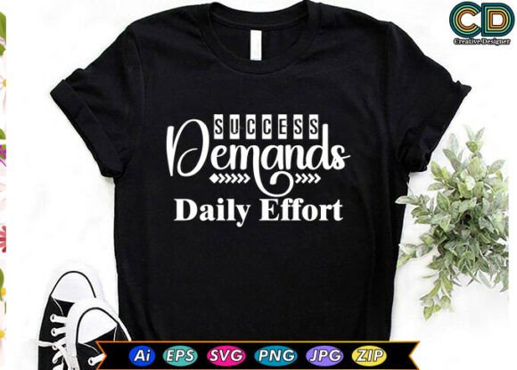 SUCCESS DEMANDS DAILY EFFORT. Graphics & T-Shirt Designs
