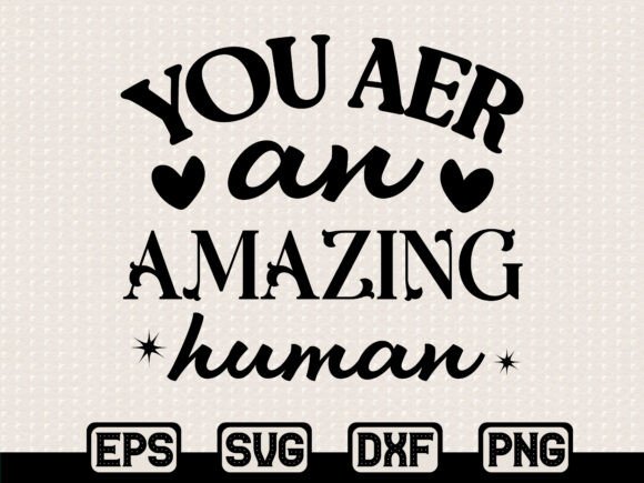 You Are an Amazing Human SVG Graphics & T-Shirt Designs