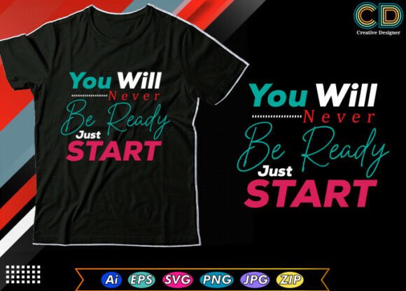 You Will Never Be Ready. Just Start — T-Shirt Designs & Graphics